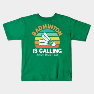 Badminton is Calling and I Must Go Kids T-Shirt